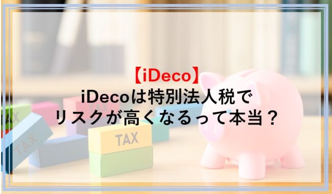 iDecoは特別法人税の凍結解除でリスクが高くなるのか解説