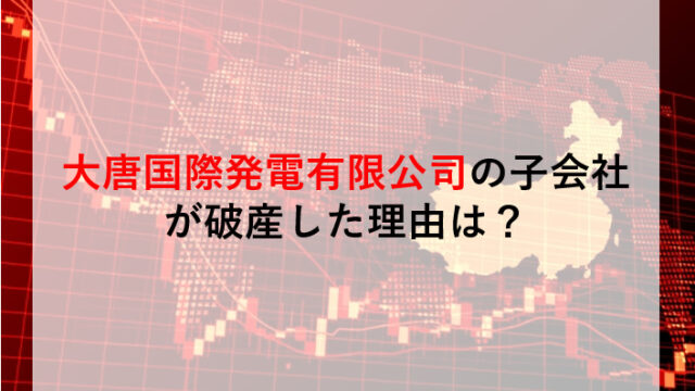 大唐国際発電有限公司の子会社が破産した理由は？