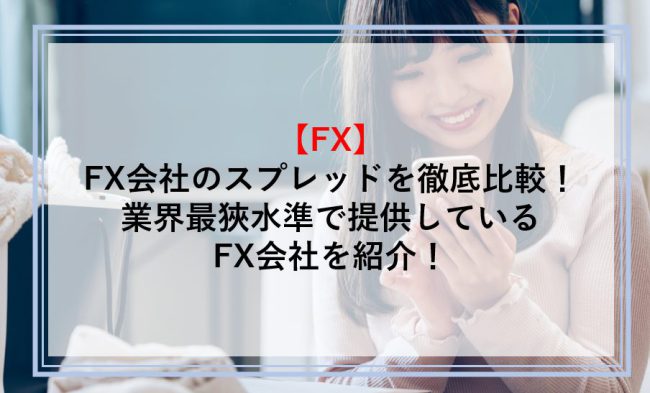 FXスプレッド・手数料を比較！業界最狹水準スプレッドのおすすめFX会社を紹介