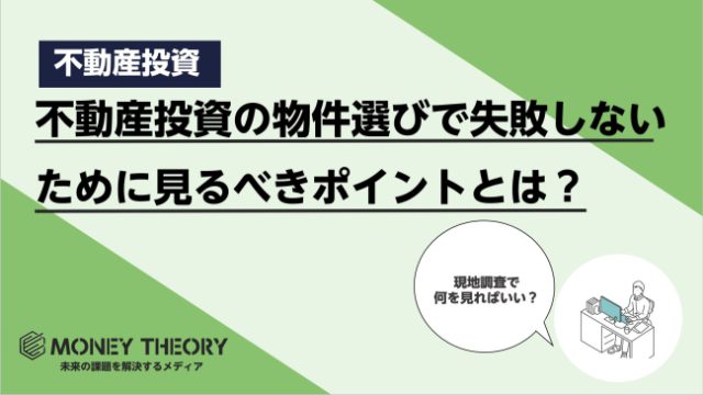 不動産投資用の物件選びで失敗しないために見るべきポイントとは？物件と周辺環境の見るべきポイントについて解説！