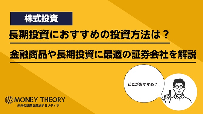 長期投資におすすめの投資方法はどれ？おすすめの投資手法・金融商品や長期投資に最適の証券会社を解説