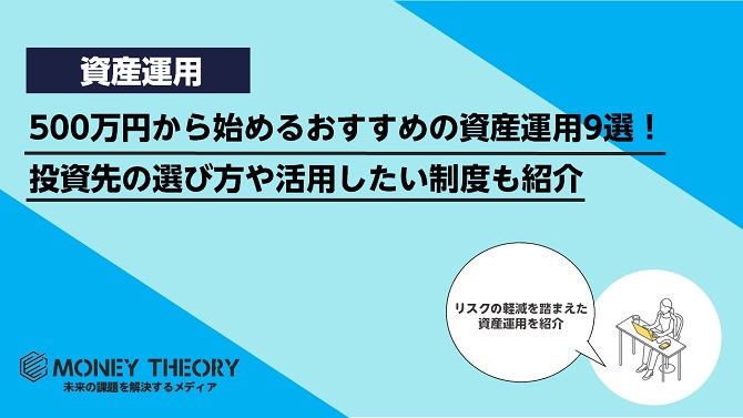 500万円から始めるおすすめの資産運用9選！投資先の選び方や活用したい制度も紹介