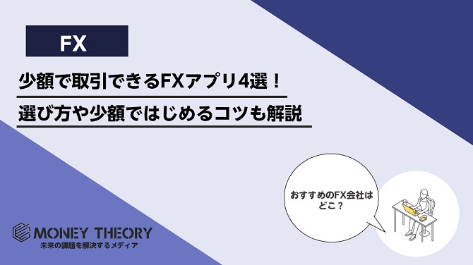 少額で取引できるFXアプリ4選！選び方や少額ではじめるコツも解説