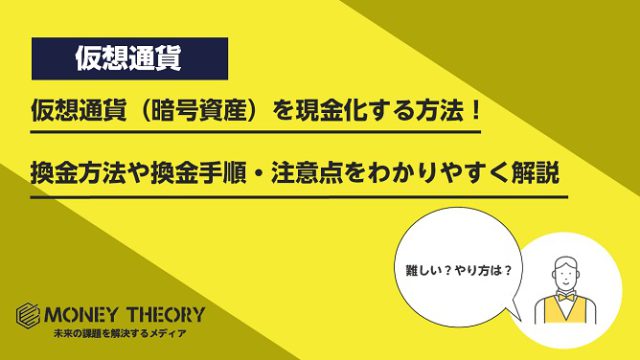 仮想通貨（暗号資産）を現金化する方法！換金方法や換金手順・注意点をわかりやすく解説