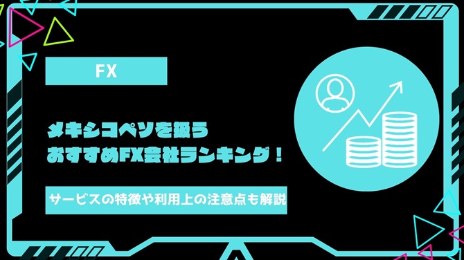 【2024年最新】メキシコペソを取り扱っているおすすめFX会社ランキング！サービスの特徴や利用する上での注意点も徹底解説