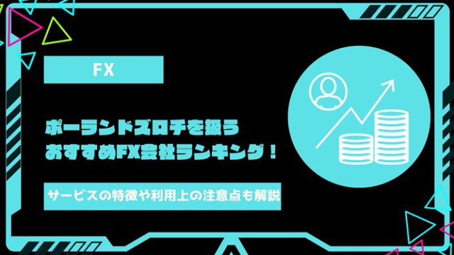 【2024年最新】ポーランドズロチを取り扱っているおすすめのFX取引会社ランキング！サービスの特徴や利用する上での注意点も徹底解説