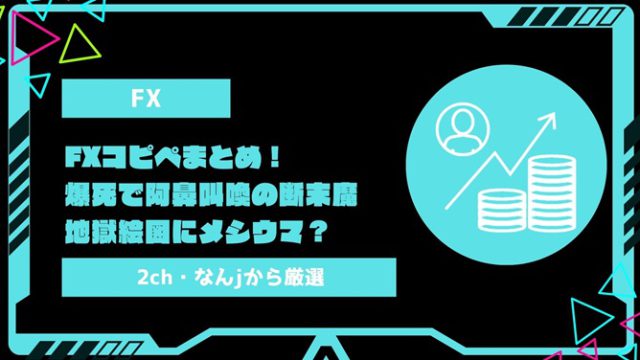 2024年最新FXコピペまとめ42選！爆死で阿鼻叫喚の断末魔・地獄絵図にメシウマ？FX・仮想通貨・ビットコインのやる気をなくす？2ch・なんjから厳選【第二の人生】【助けて】