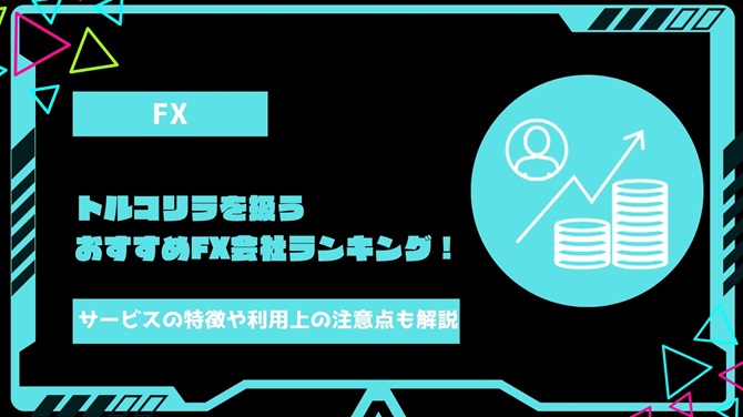 【2024年最新】トルコリラを取り扱っているおすすめのFX取引会社ランキング！サービスの特徴や利用する上での注意点も徹底解説