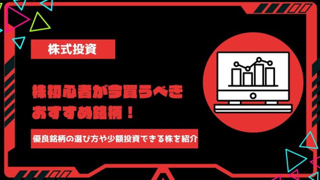 【2024年最新】株初心者が今買うべきおすすめ銘柄13選！優良銘柄の選び方や少額投資できる株を紹介