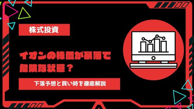 【2024年最新】イオンの株価が暴落で危険な状態？下落予想と買い時を徹底解説